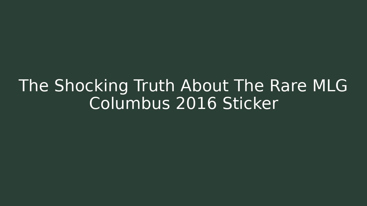 The Shocking Truth About The Rare MLG Columbus 2016 Sticker