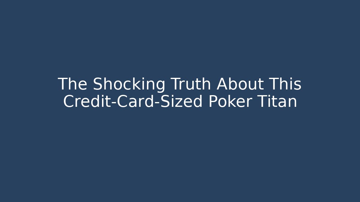 The Shocking Truth About This Credit-Card-Sized Poker Titan