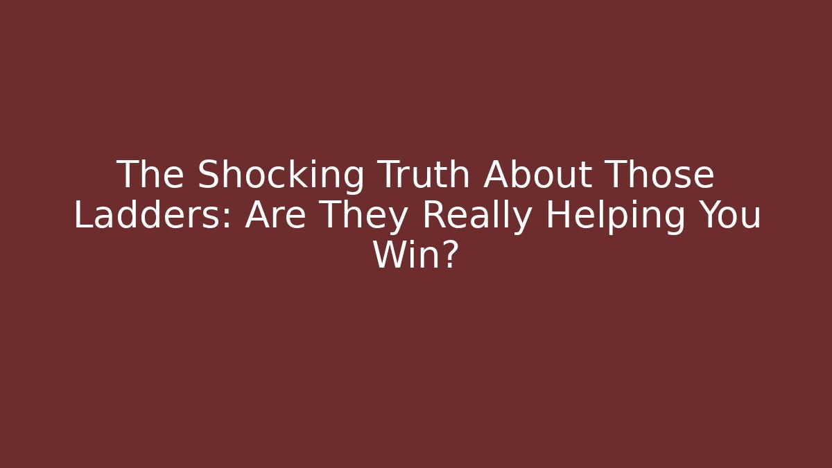 The Shocking Truth About Those Ladders: Are They Really Helping You Win?