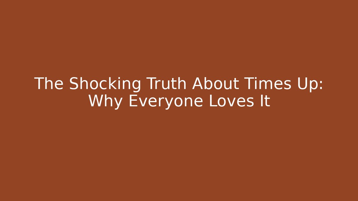 The Shocking Truth About Times Up: Why Everyone Loves It - Critter Realm