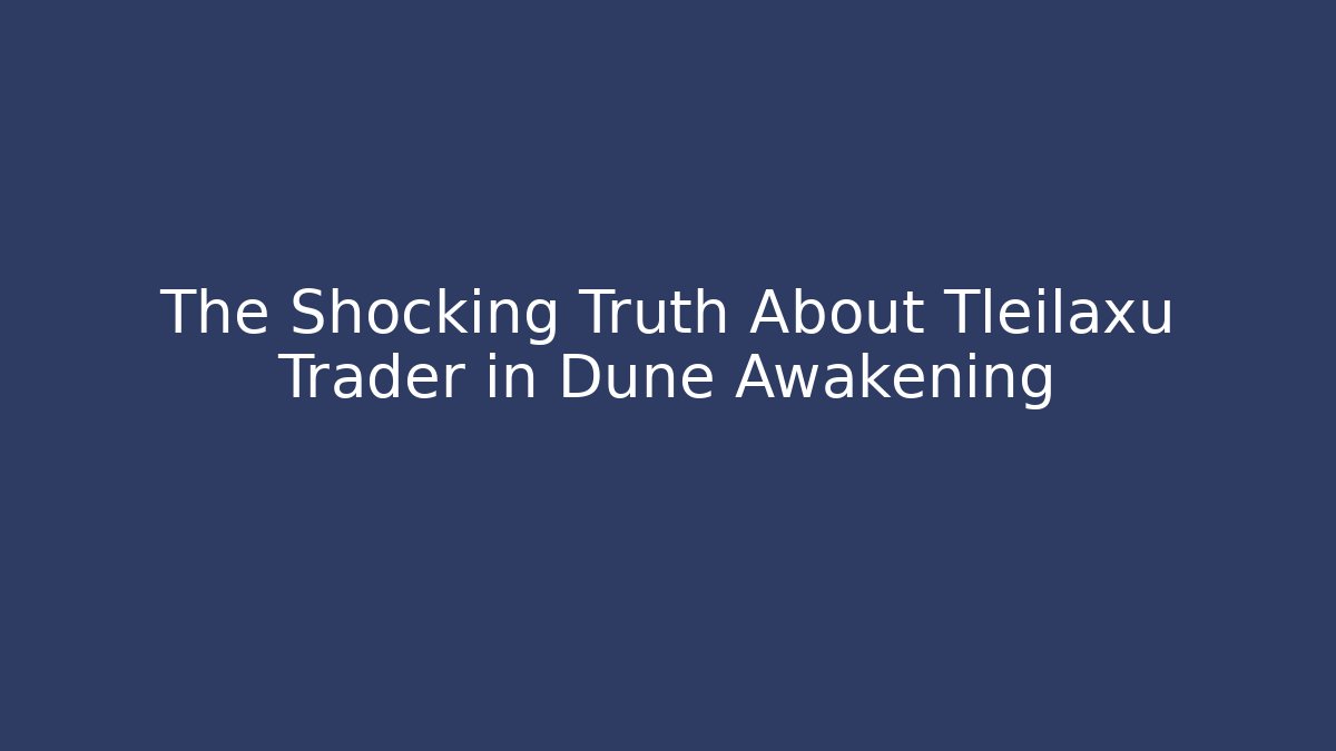 The Shocking Truth About Tleilaxu Trader in Dune Awakening