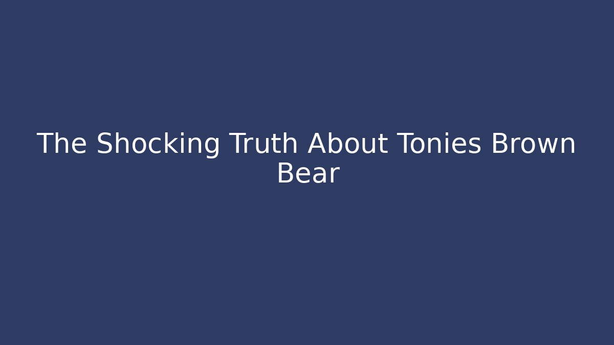 The Shocking Truth About Tonies Brown Bear