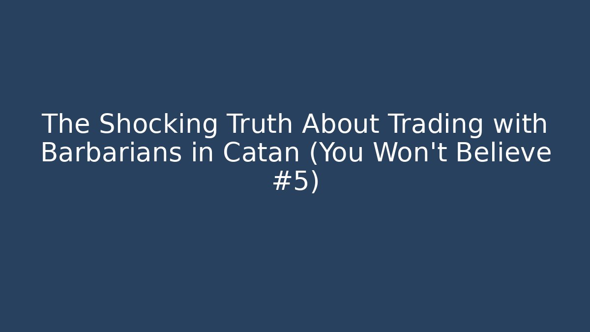 The Shocking Truth About Trading with Barbarians in Catan (You Won't Believe #5)