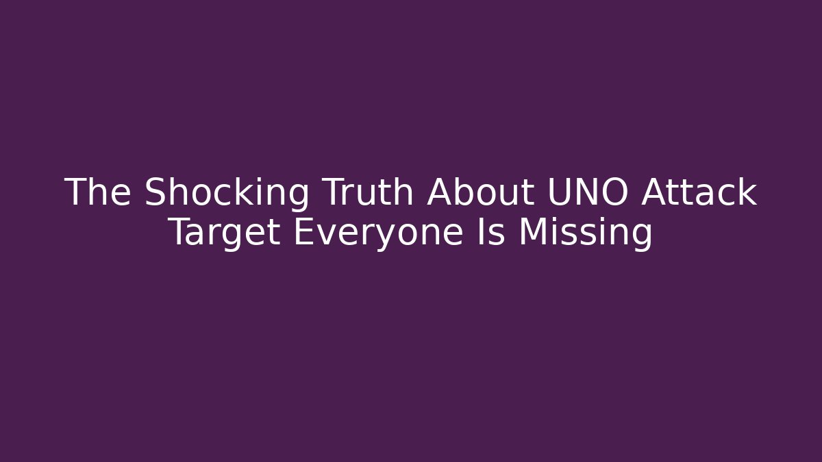 The Shocking Truth About UNO Attack Target Everyone Is Missing