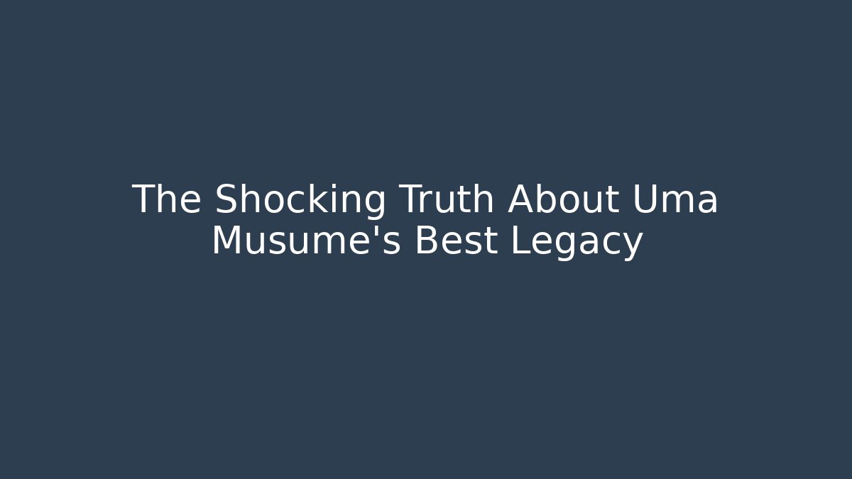 The Shocking Truth About Uma Musume's Best Legacy
