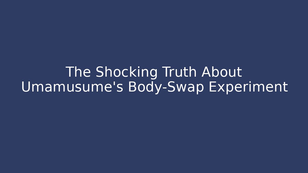 The Shocking Truth About Umamusume's Body-Swap Experiment