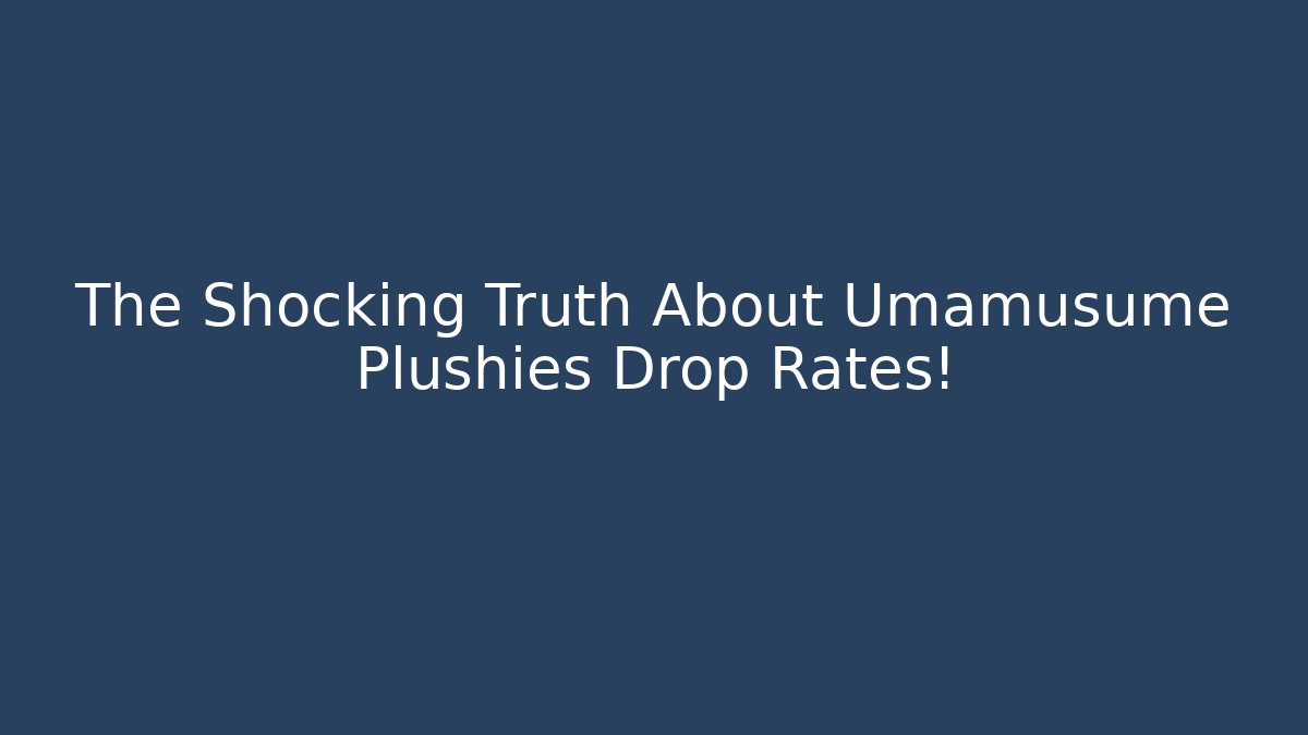 The Shocking Truth About Umamusume Plushies Drop Rates!