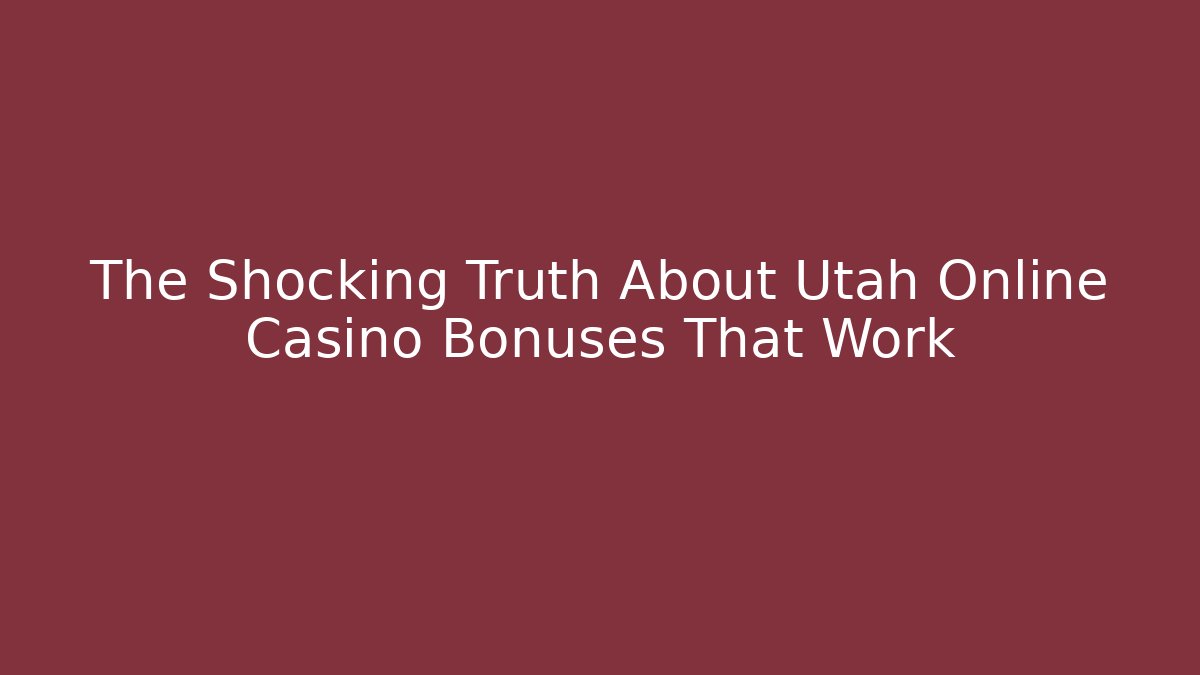 The Shocking Truth About Utah Online Casino Bonuses That Work - Critter Realm