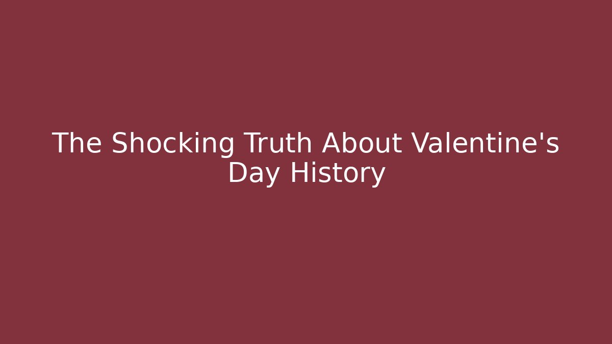 The Shocking Truth About Valentine's Day History