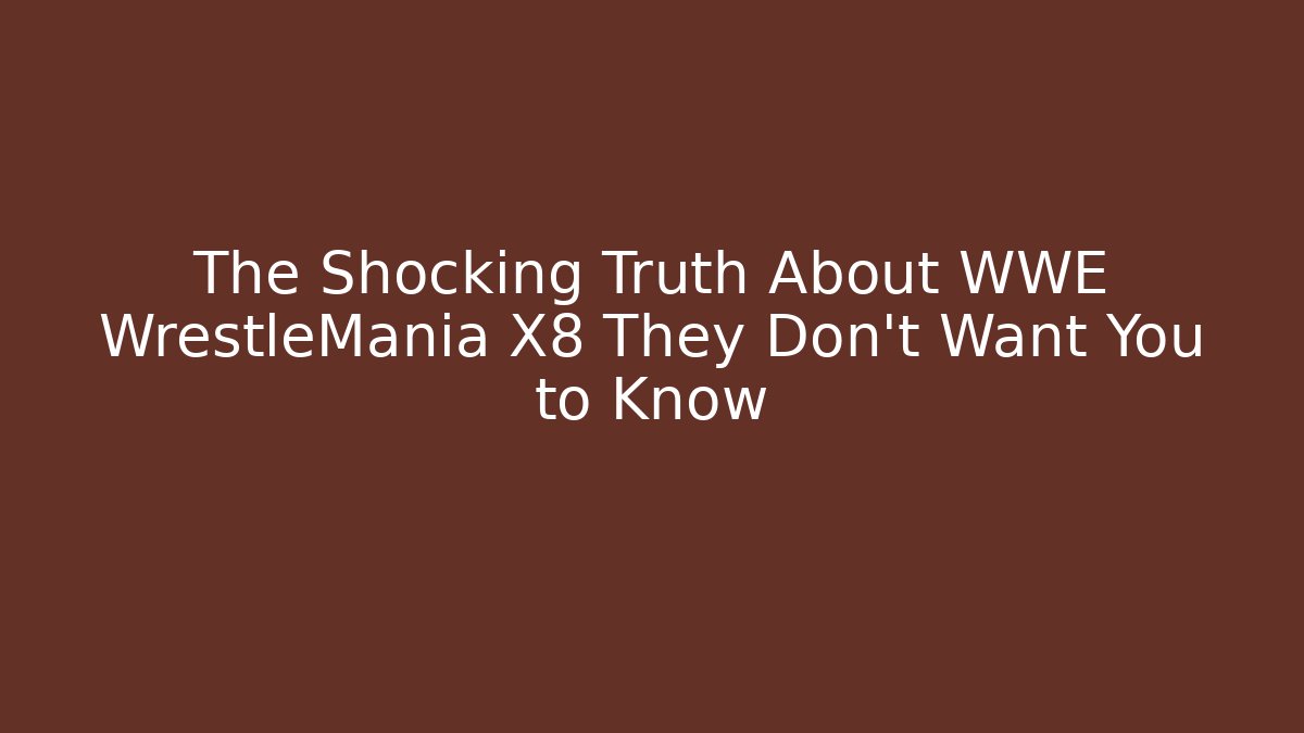 The Shocking Truth About WWE WrestleMania X8 They Don't Want You to Know