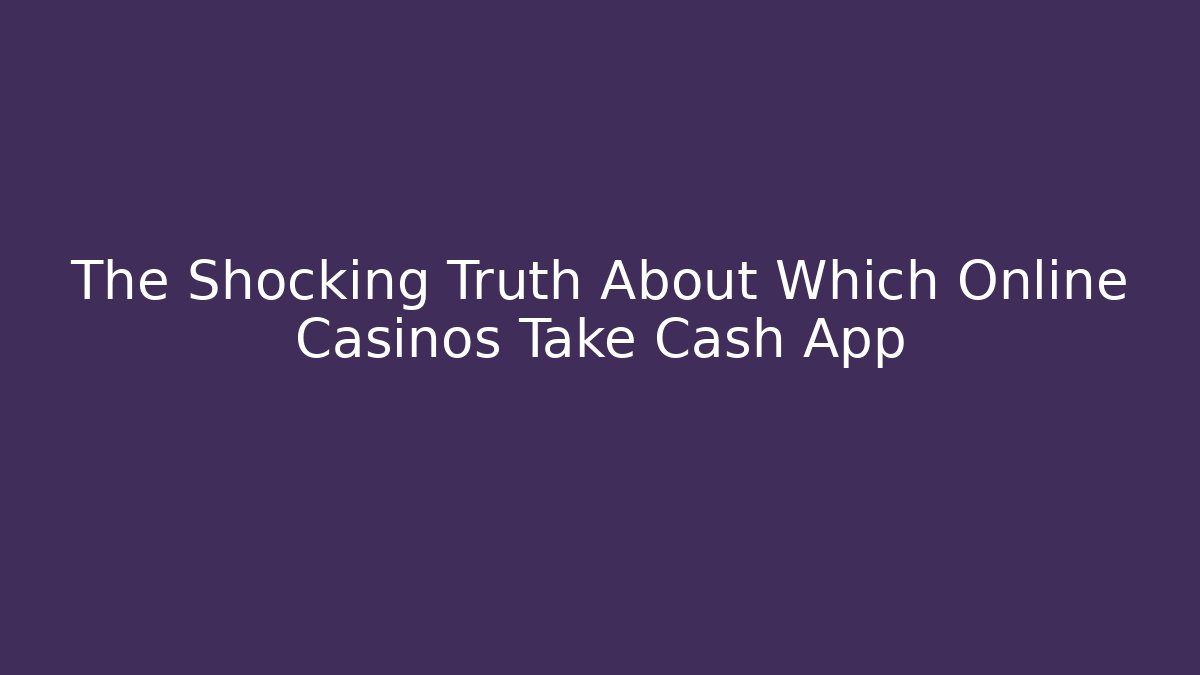 The Shocking Truth About Which Online Casinos Take Cash App