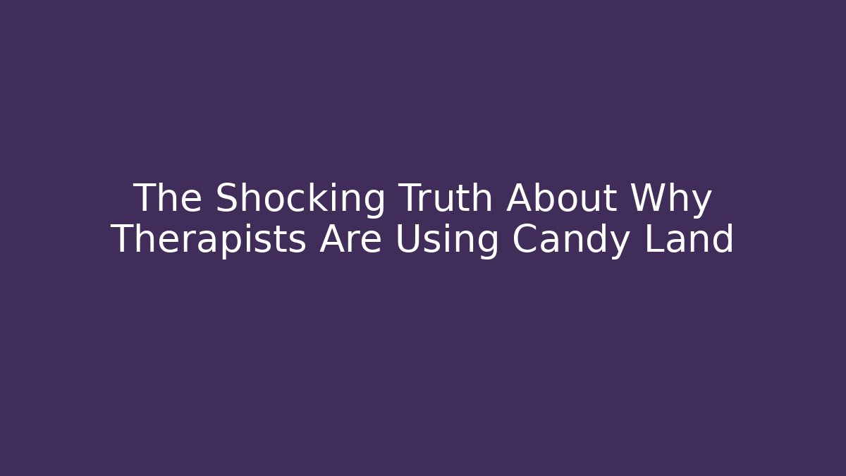 The Shocking Truth About Why Therapists Are Using Candy Land