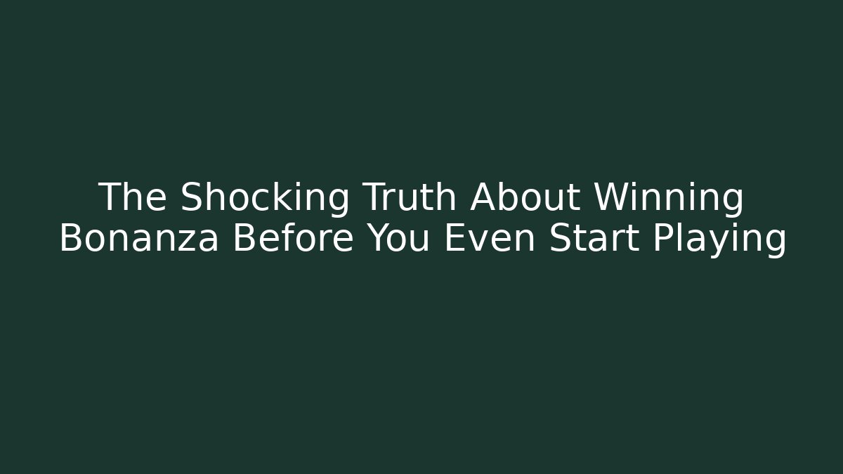 The Shocking Truth About Winning Bonanza Before You Even Start Playing