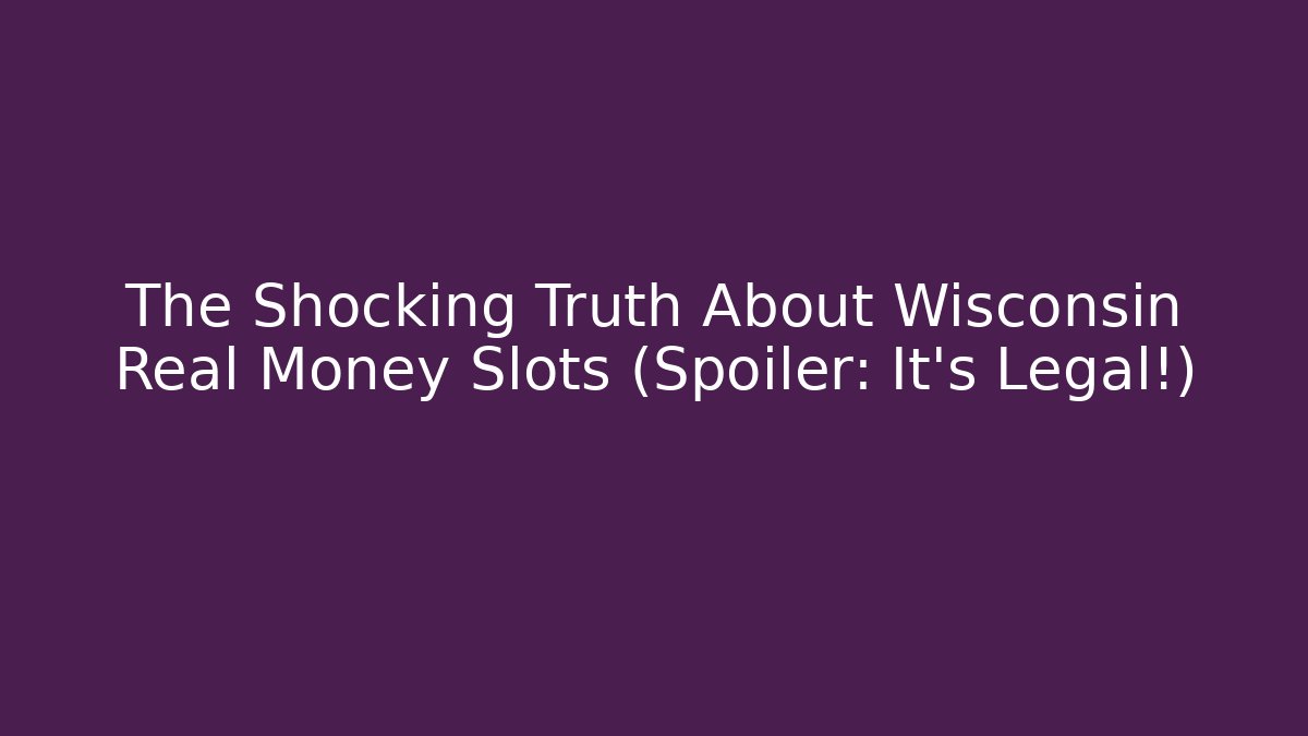 The Shocking Truth About Wisconsin Real Money Slots (Spoiler: It's Legal!)