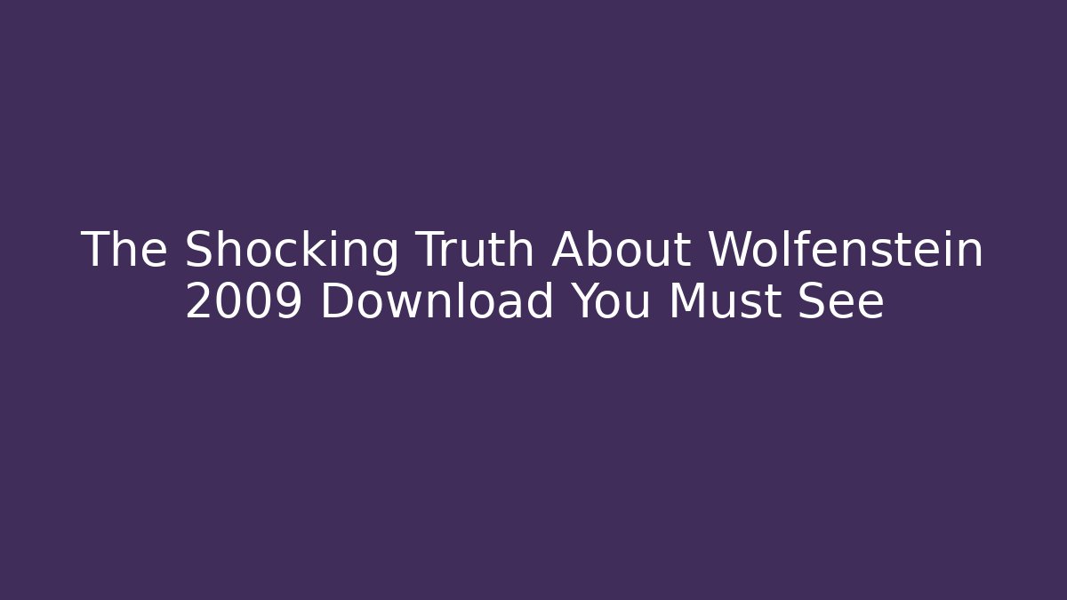 The Shocking Truth About Wolfenstein 2009 Download You Must See