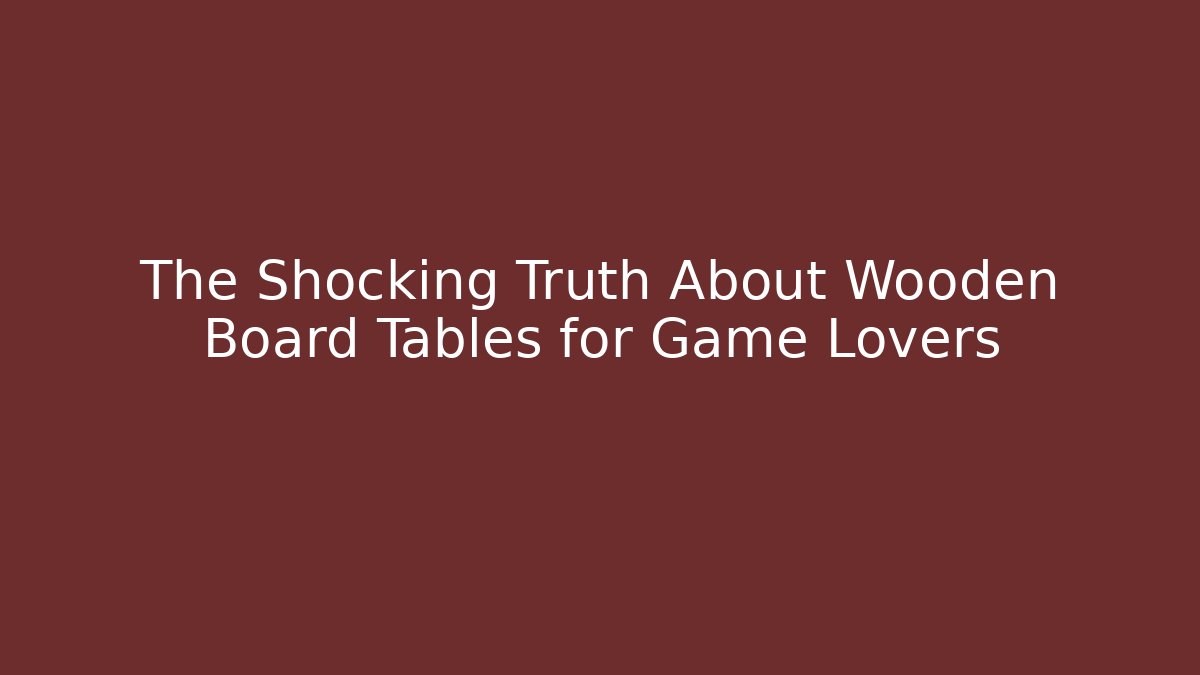 The Shocking Truth About Wooden Board Tables for Game Lovers