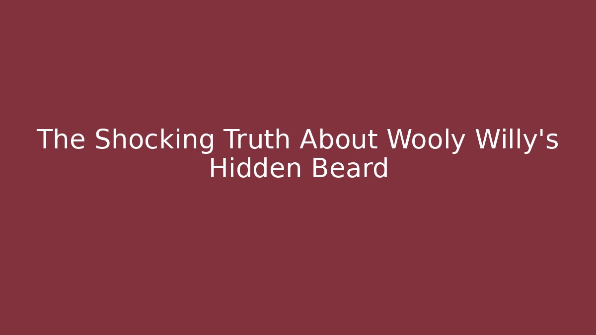 The Shocking Truth About Wooly Willy's Hidden Beard