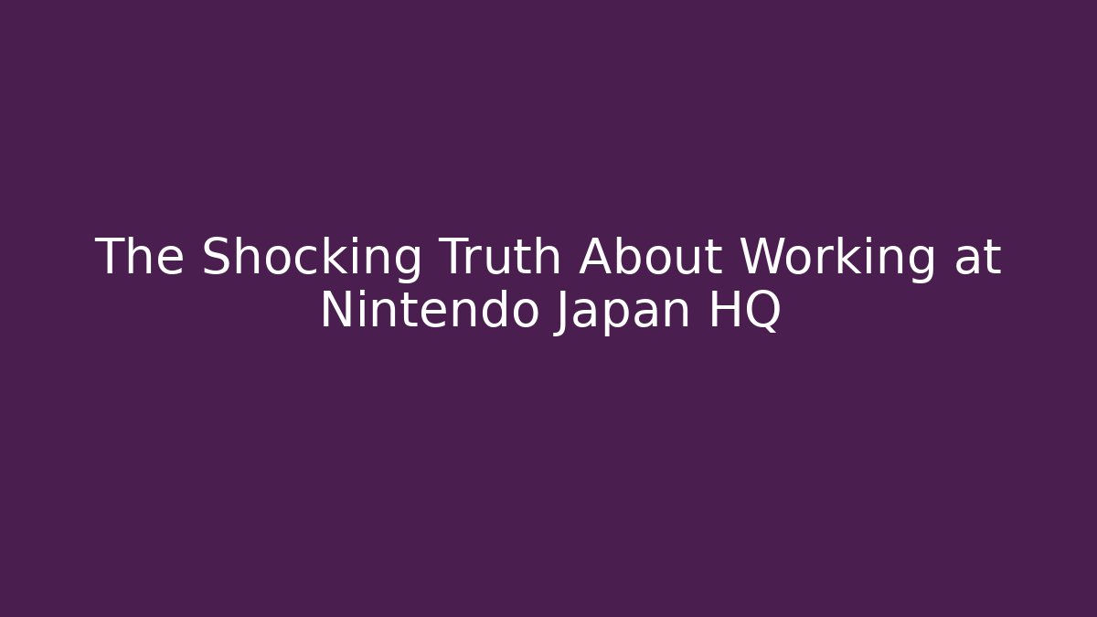 The Shocking Truth About Working at Nintendo Japan HQ