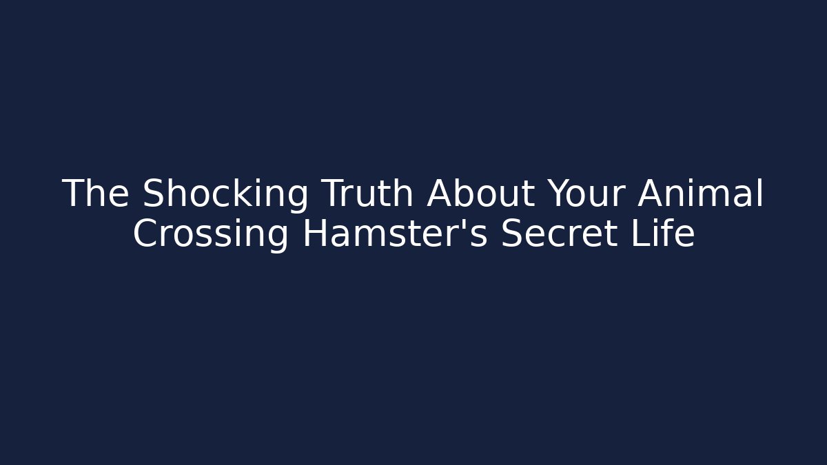 The Shocking Truth About Your Animal Crossing Hamster's Secret Life