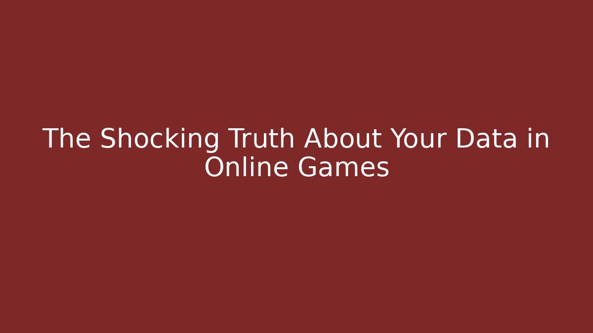 The Shocking Truth About Your Data in Online Games