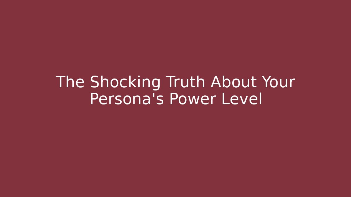 The Shocking Truth About Your Persona's Power Level