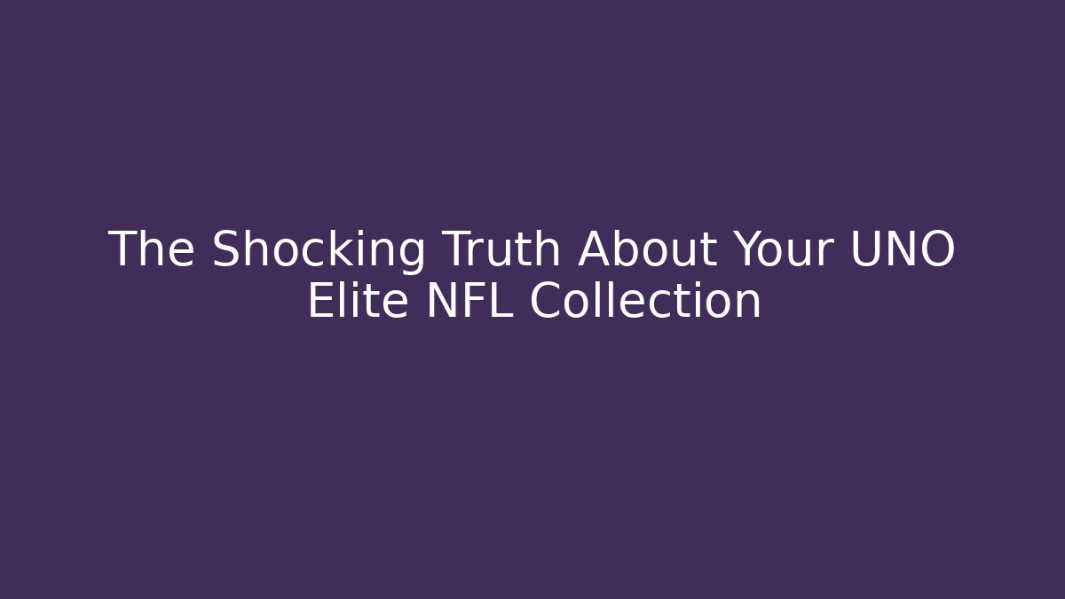 The Shocking Truth About Your UNO Elite NFL Collection
