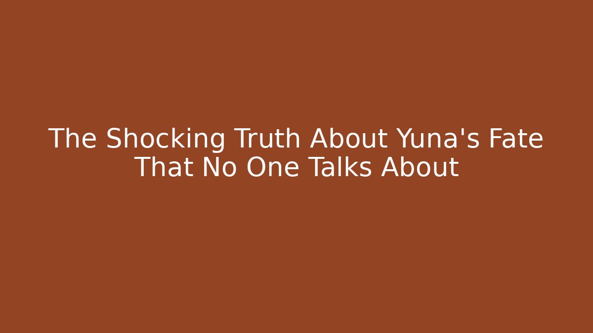 The Shocking Truth About Yuna's Fate That No One Talks About - Critter Realm