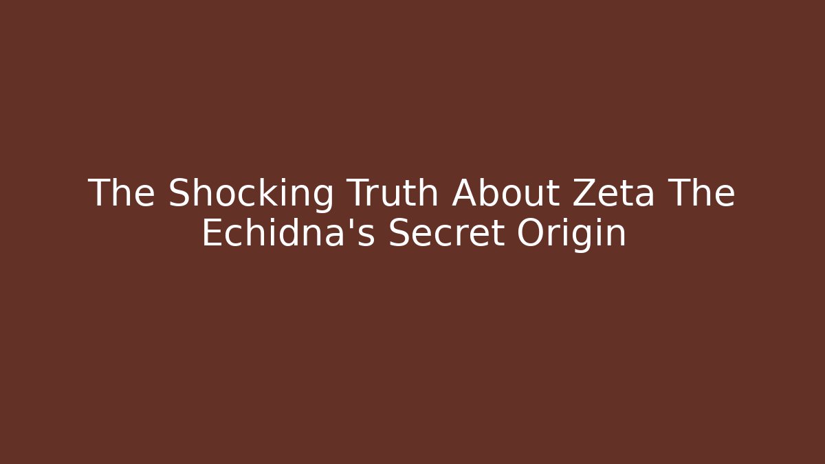 The Shocking Truth About Zeta The Echidna's Secret Origin
