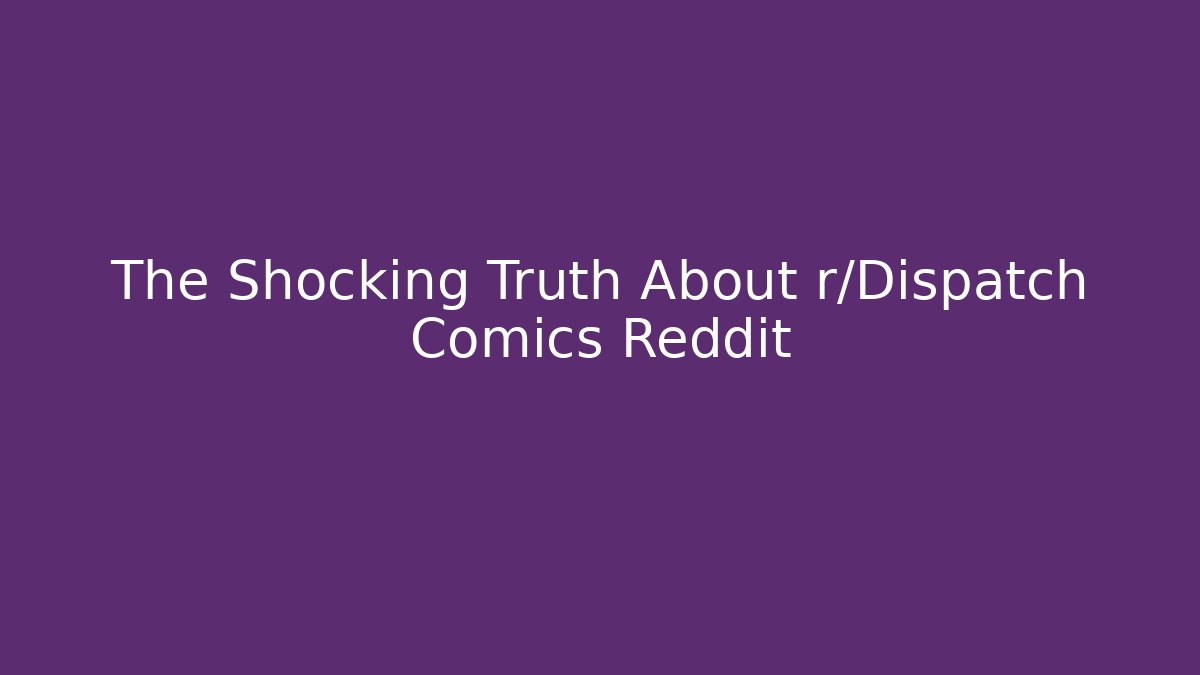 The Shocking Truth About r/Dispatch Comics Reddit