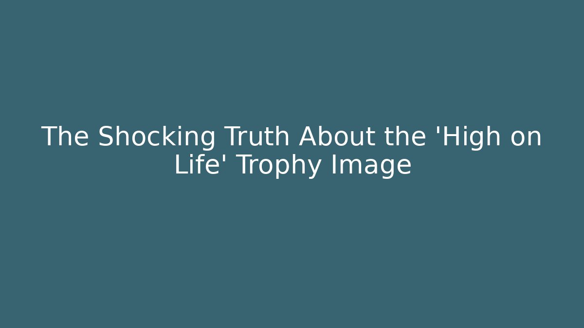 The Shocking Truth About the 'High on Life' Trophy Image - Critter Realm