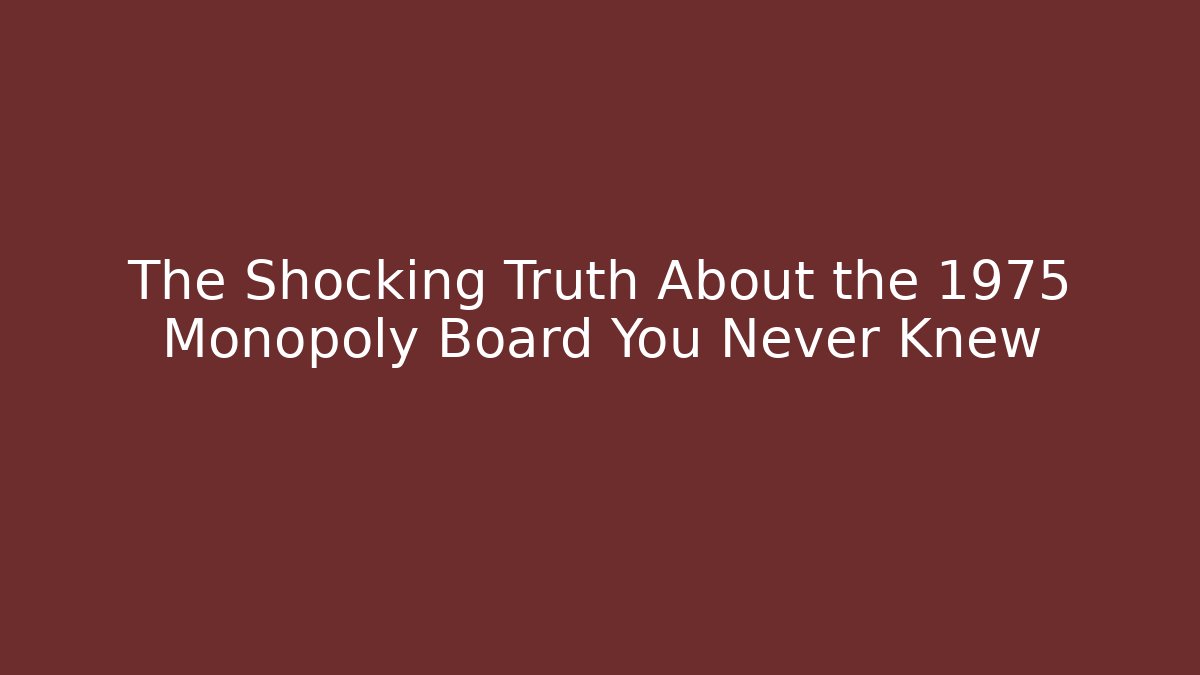The Shocking Truth About the 1975 Monopoly Board You Never Knew - Critter Realm