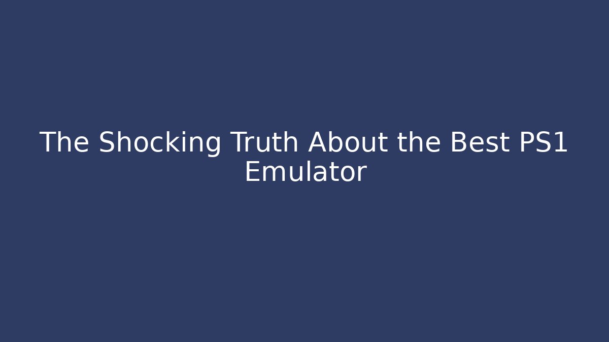 The Shocking Truth About the Best PS1 Emulator