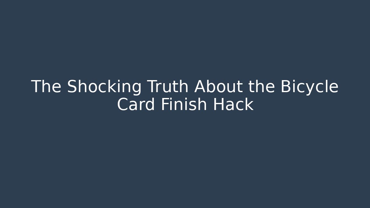 The Shocking Truth About the Bicycle Card Finish Hack