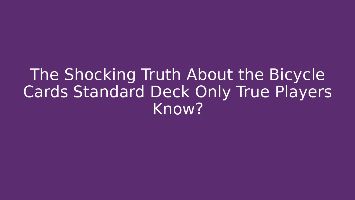 The Shocking Truth About the Bicycle Cards Standard Deck Only True Players Know?
