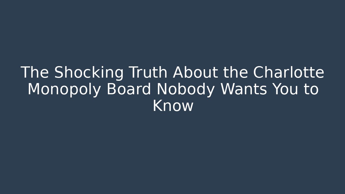 The Shocking Truth About the Charlotte Monopoly Board Nobody Wants You to Know