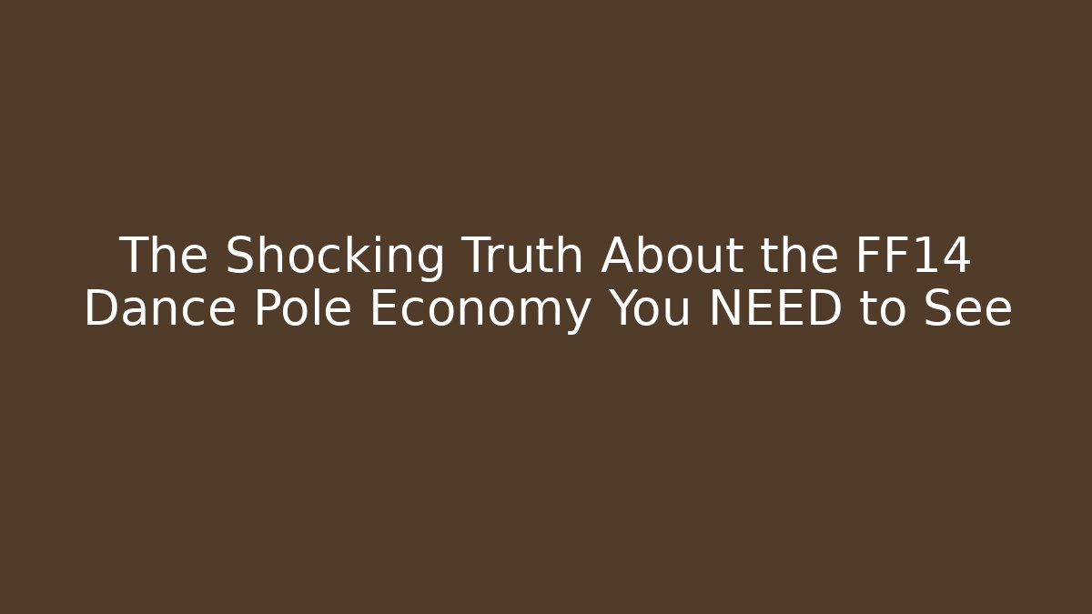 The Shocking Truth About the FF14 Dance Pole Economy You NEED to See