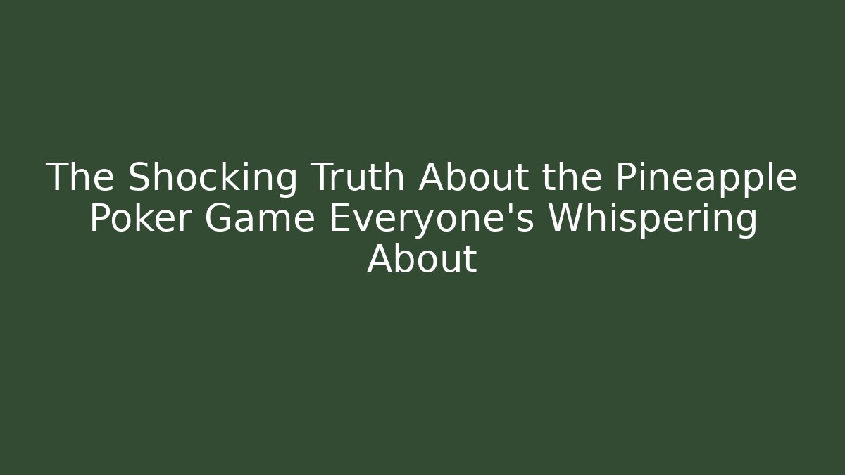 The Shocking Truth About the Pineapple Poker Game Everyone's Whispering About
