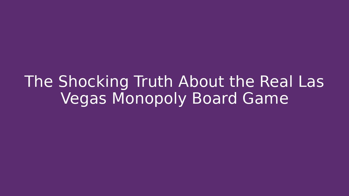 The Shocking Truth About the Real Las Vegas Monopoly Board Game