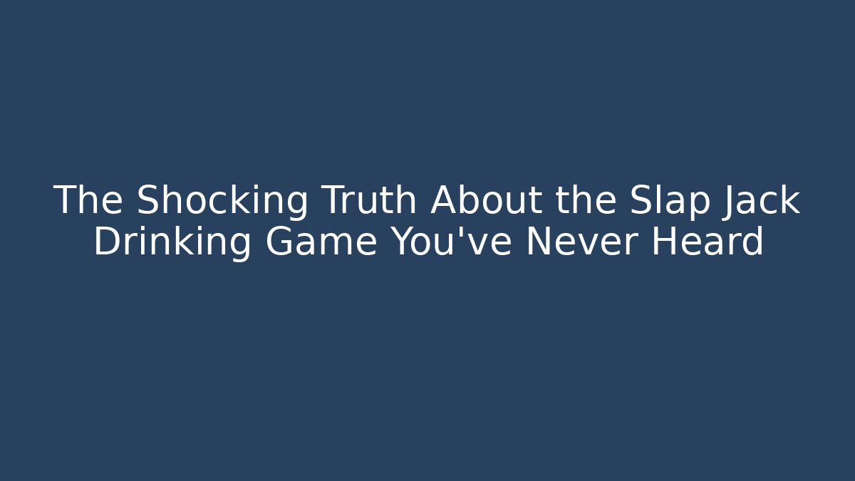 The Shocking Truth About the Slap Jack Drinking Game You’ve Never Heard