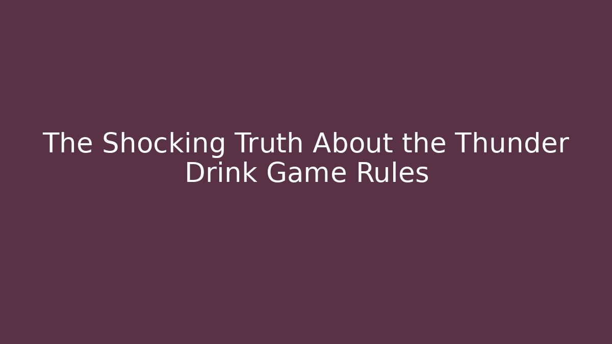 The Shocking Truth About the Thunder Drink Game Rules