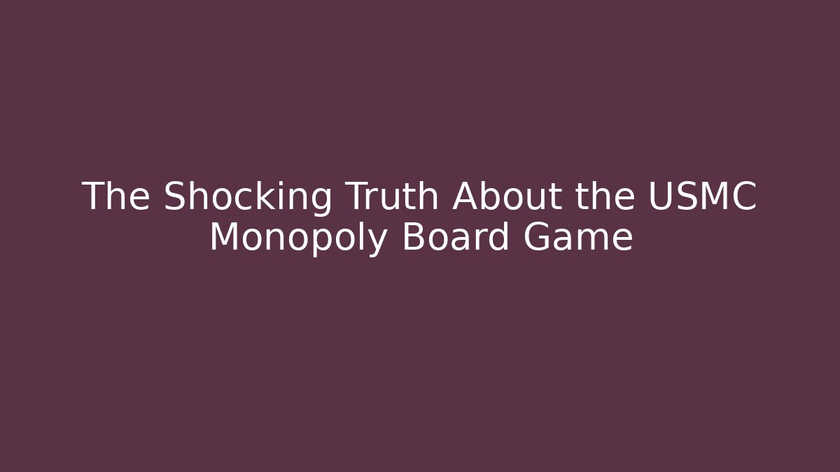 The Shocking Truth About the USMC Monopoly Board Game