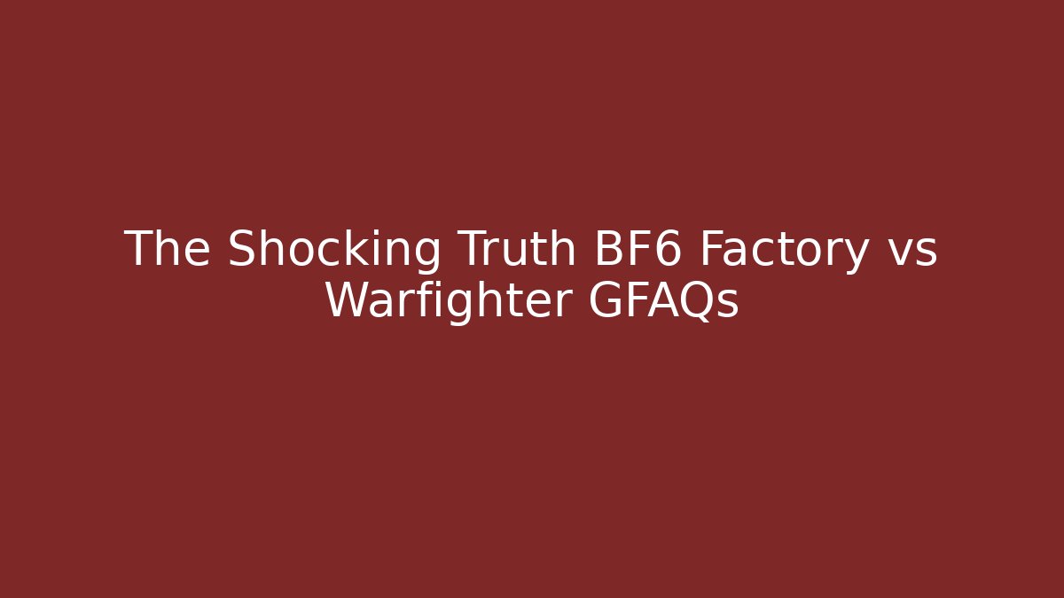 The Shocking Truth BF6 Factory vs Warfighter GFAQs