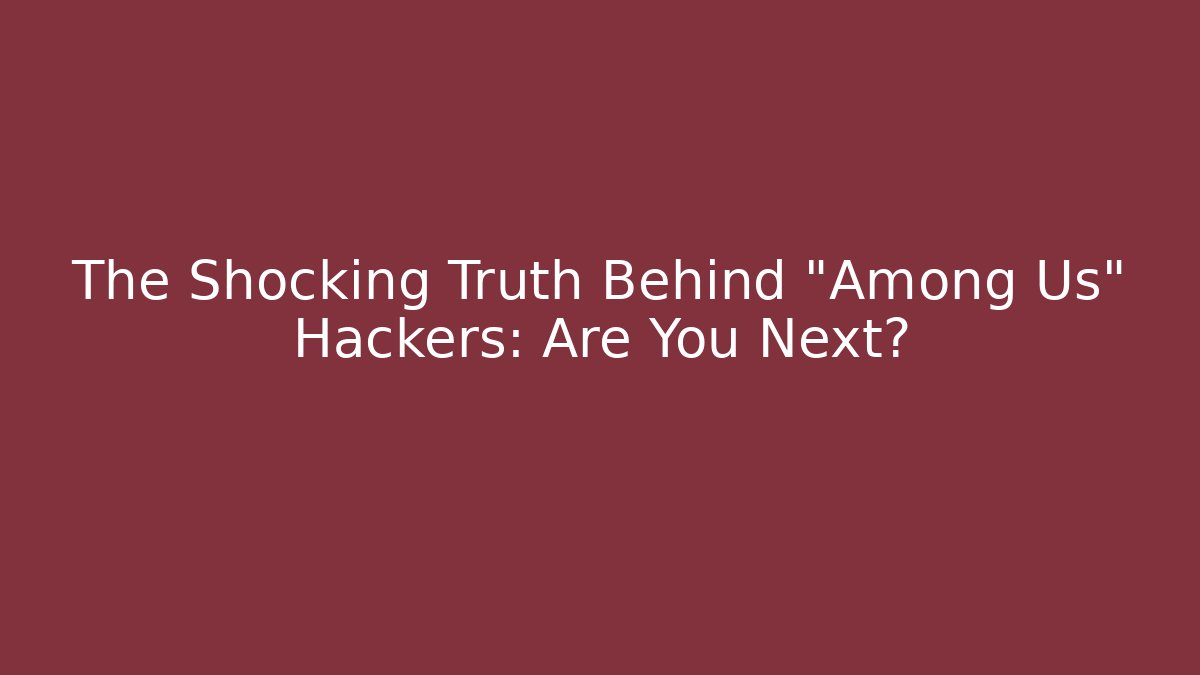 The Shocking Truth Behind "Among Us" Hackers: Are You Next? - Critter Realm