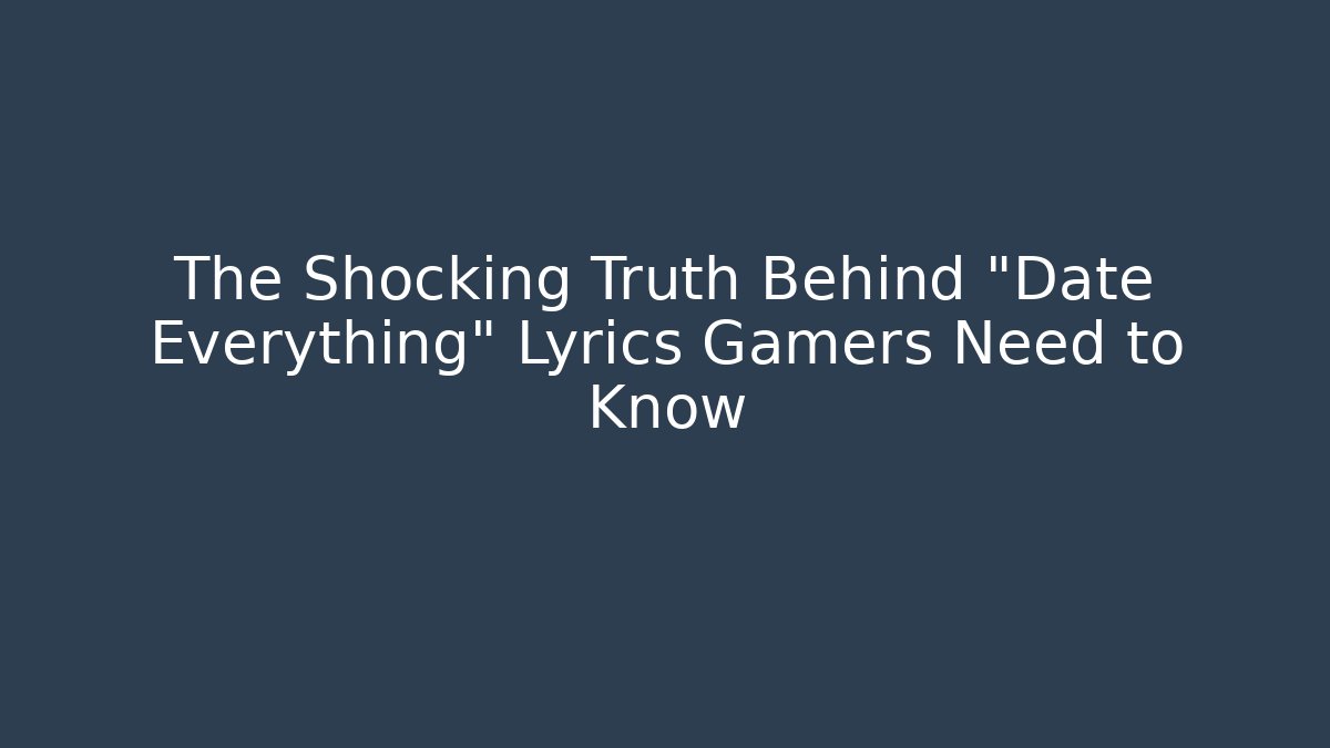 The Shocking Truth Behind "Date Everything" Lyrics Gamers Need to Know - Critter Realm