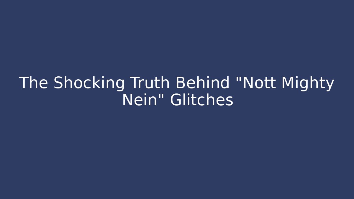 The Shocking Truth Behind "Nott Mighty Nein" Glitches