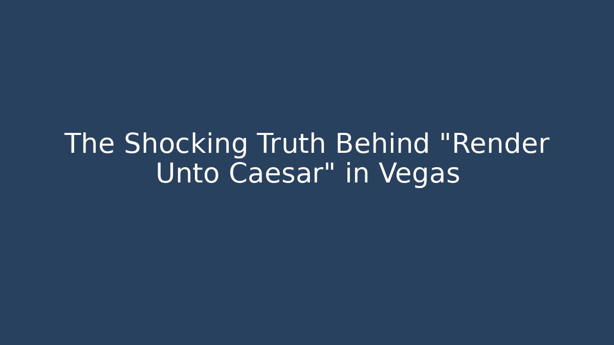 The Shocking Truth Behind "Render Unto Caesar" in Vegas