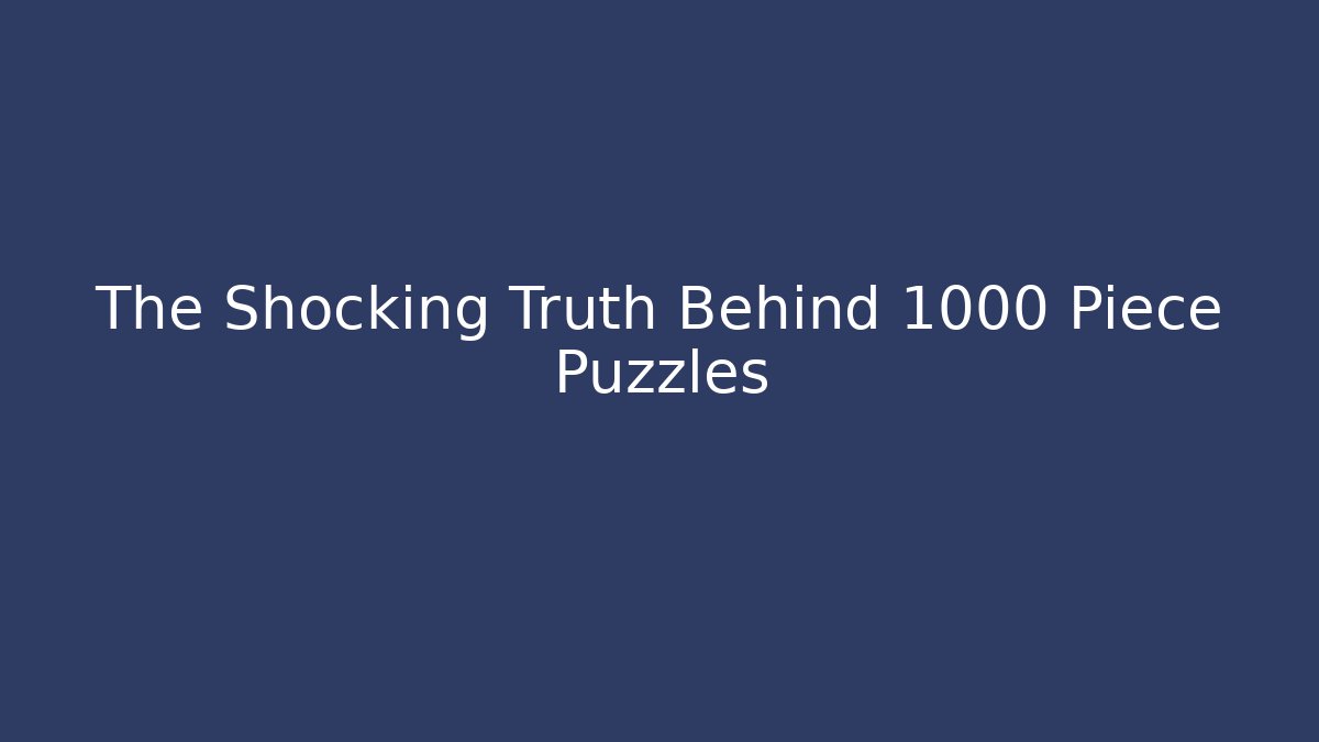 The Shocking Truth Behind 1000 Piece Puzzles