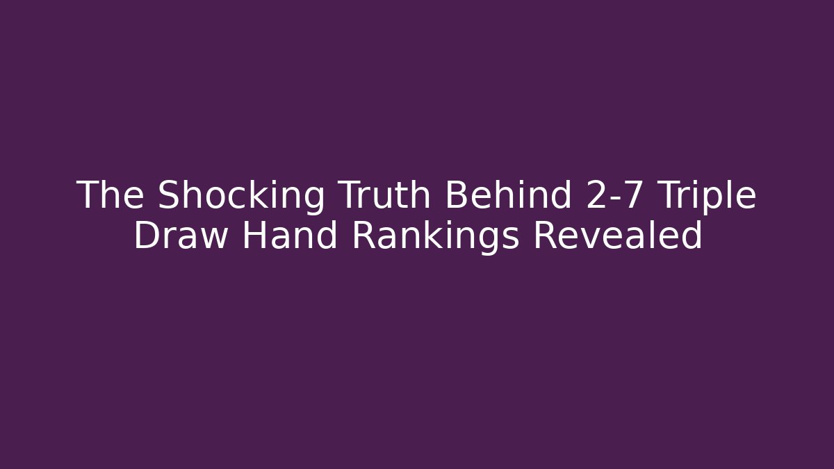 The Shocking Truth Behind 2-7 Triple Draw Hand Rankings Revealed