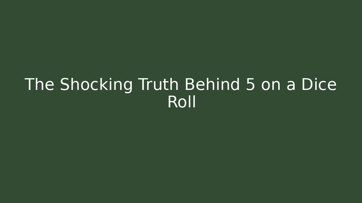 The Shocking Truth Behind 5 on a Dice Roll