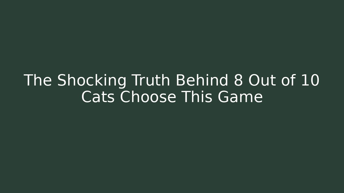 The Shocking Truth Behind 8 Out of 10 Cats Choose This Game